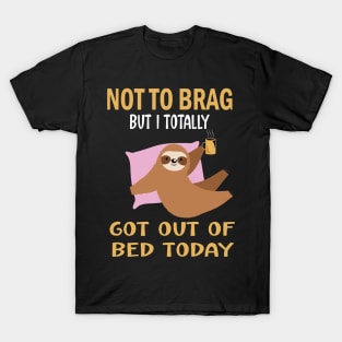 Not to brag but i totally got out of bed today.funny sloth lovers gift T-Shirt